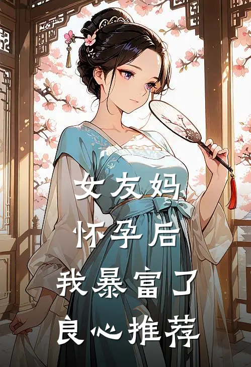 女友妈怀孕后，我暴富了良心推荐