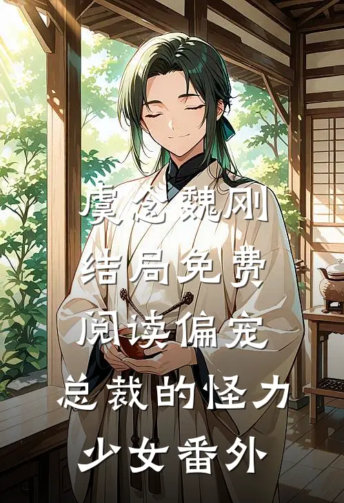 虞念魏刚结局免费阅读偏宠：总裁的怪力少女番外