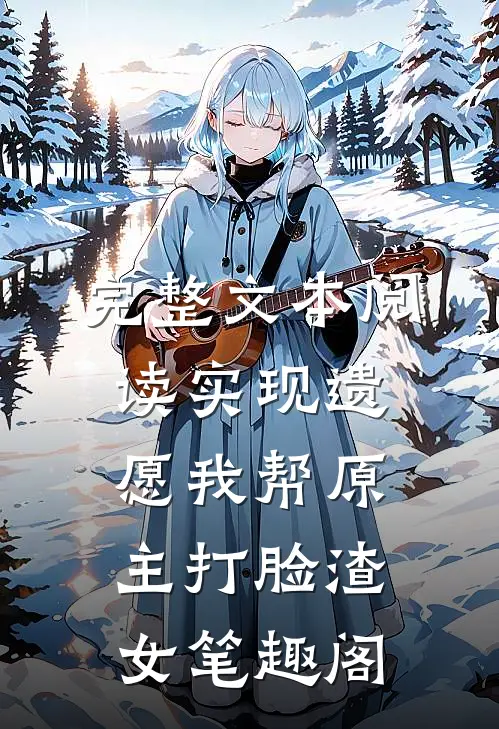完整文本阅读实现遗愿我帮原主打脸渣女笔趣阁