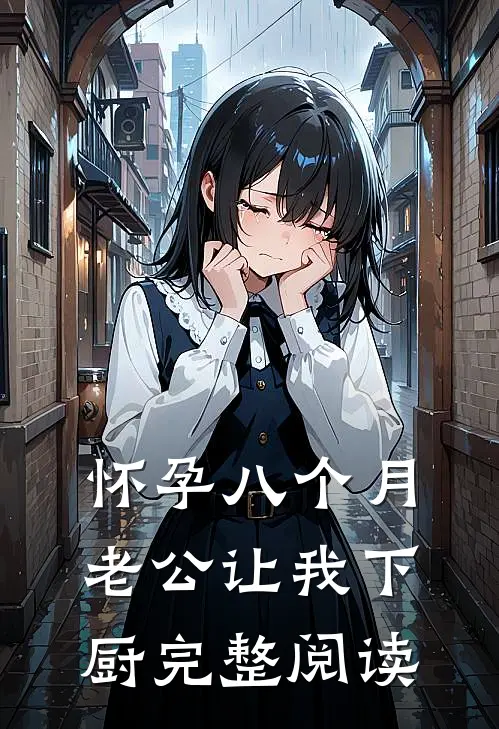 怀孕八个月，老公让我下厨完整阅读
