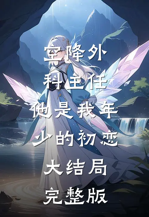 空降外科主任,他是我年少的初恋大结局完整版