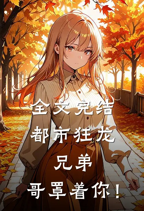 全文完结都市狂龙：兄弟，哥罩着你！