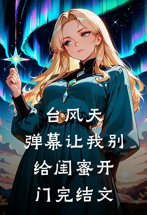 台风天，弹幕让我别给闺蜜开门完结文
