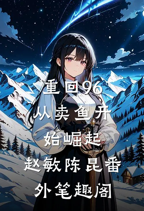重回96：从卖鱼开始崛起：赵敏陈昆番外笔趣阁
