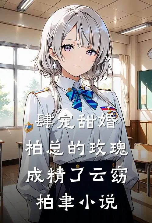 肆宠甜婚：柏总的玫瑰成精了云窈柏聿小说