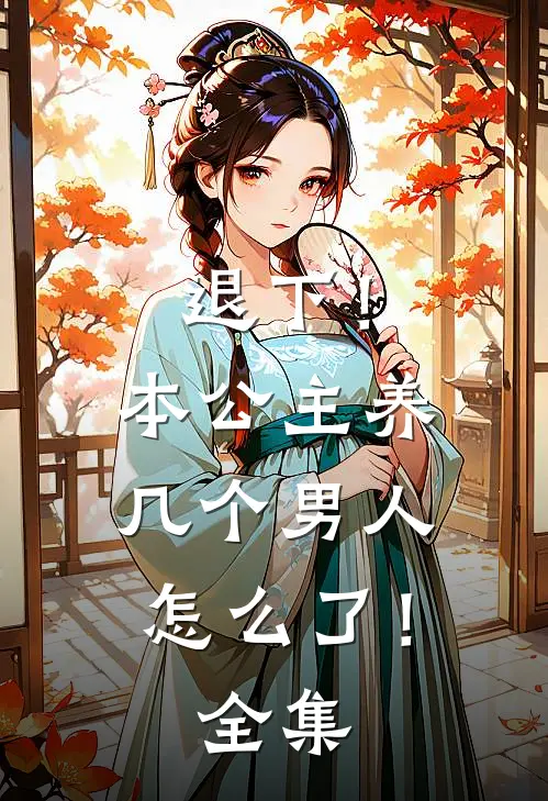 退下！本公主养几个男人怎么了！全集