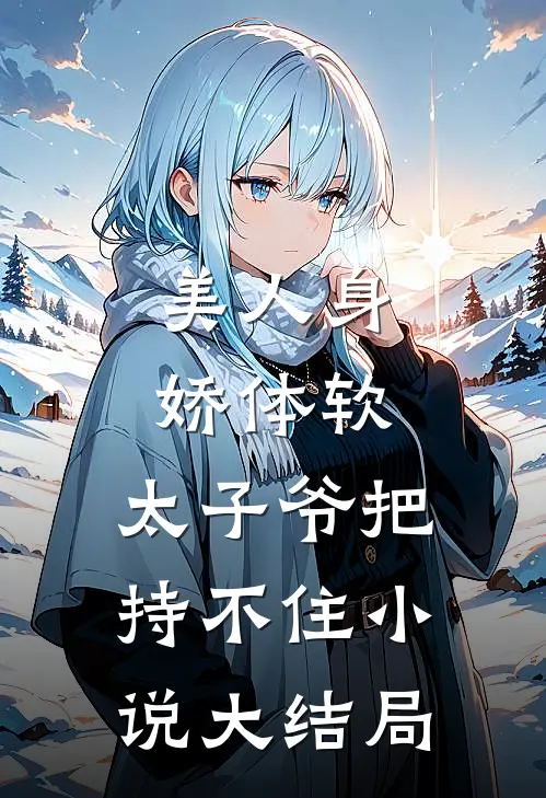 美人身娇体软，太子爷把持不住小说大结局