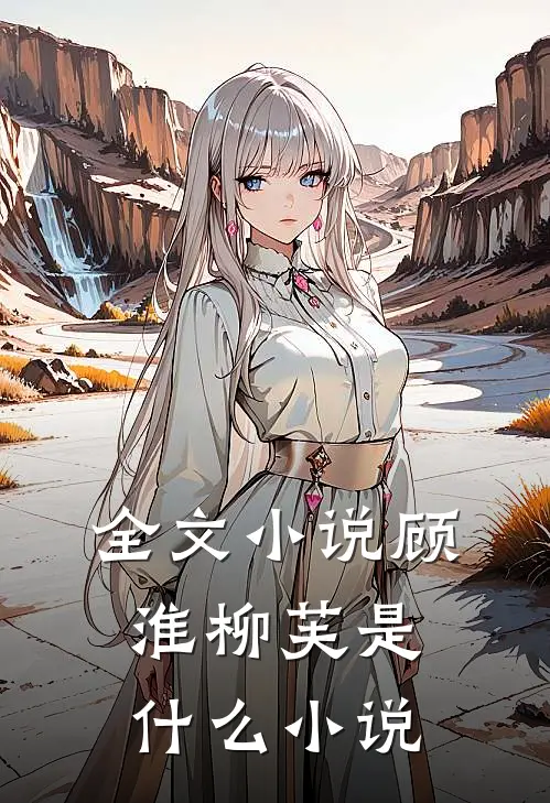 全文小说顾淮柳芙是什么小说