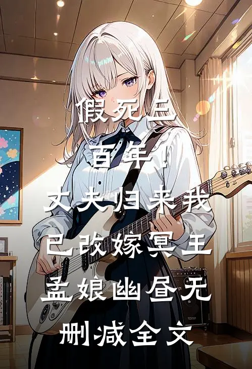 假死三百年！丈夫归来我已改嫁冥王孟娘幽昼无删减全文