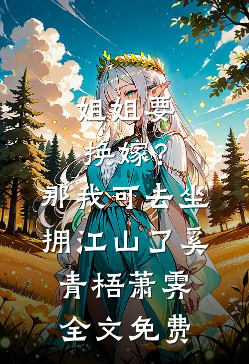 姐姐要换嫁？那我可去坐拥江山了奚青梧萧霁全文免费