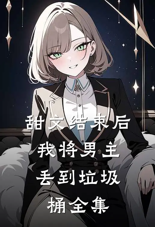 甜文结束后，我将男主丢到垃圾桶全集