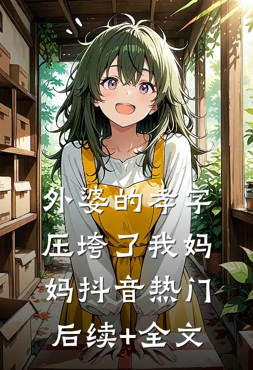 外婆的孝字压垮了我妈妈抖音热门后续+全文