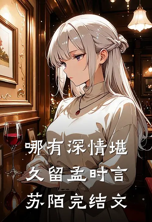 哪有深情堪久留孟时言苏陌完结文