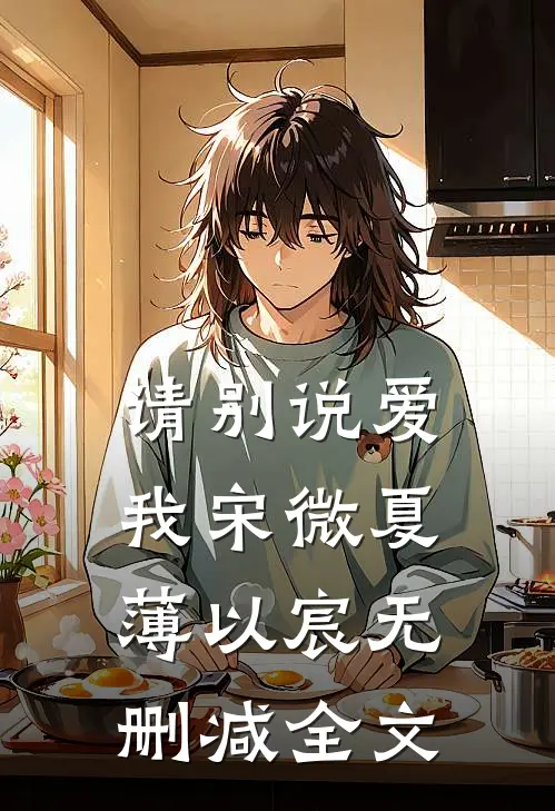 请别说爱我宋微夏薄以宸无删减全文