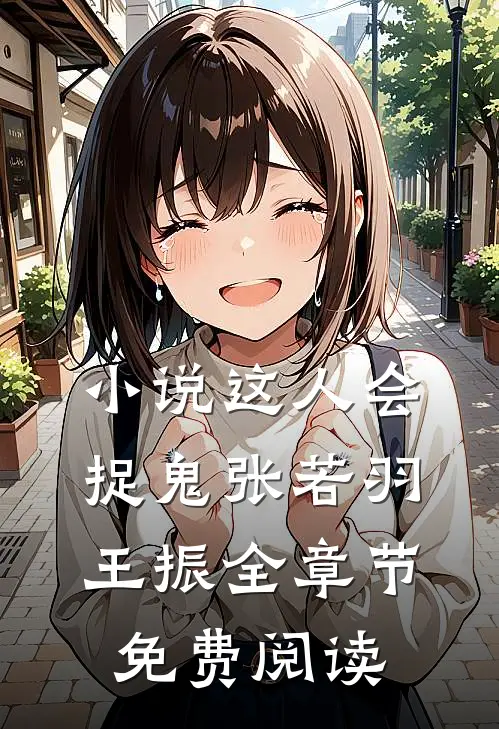 小说这人会捉鬼张若羽王振全章节免费阅读