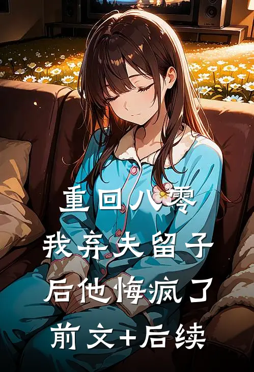 重回八零，我弃夫留子后他悔疯了前文+后续