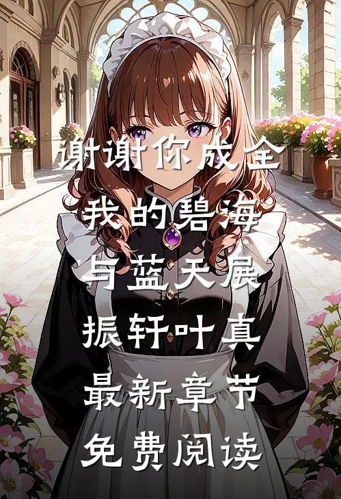 谢谢你成全我的碧海与蓝天展振轩叶真最新章节免费阅读