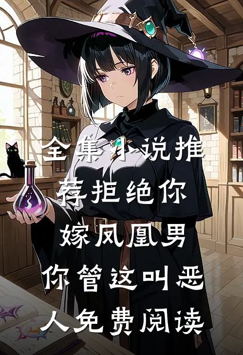 全集小说推荐拒绝你嫁凤凰男,你管这叫恶人免费阅读