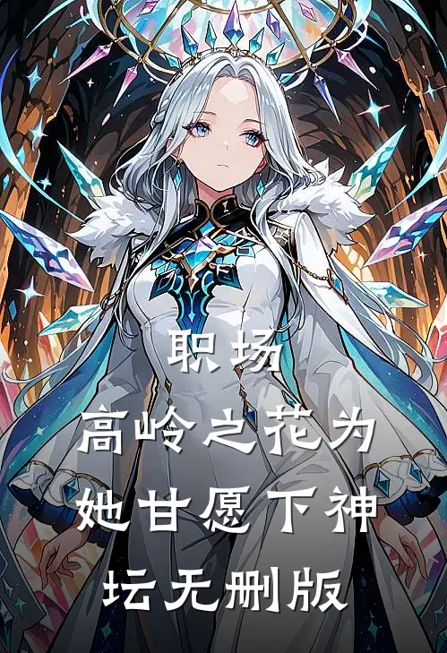 职场：高岭之花为她甘愿下神坛无删版