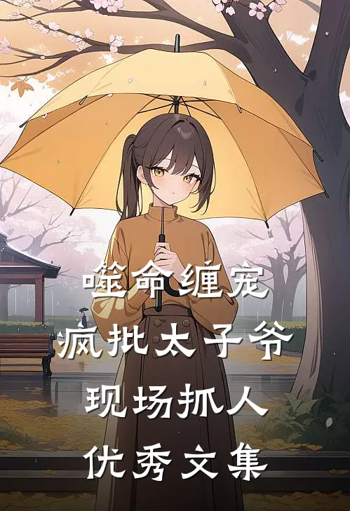 噬命缠宠：疯批太子爷现场抓人优秀文集