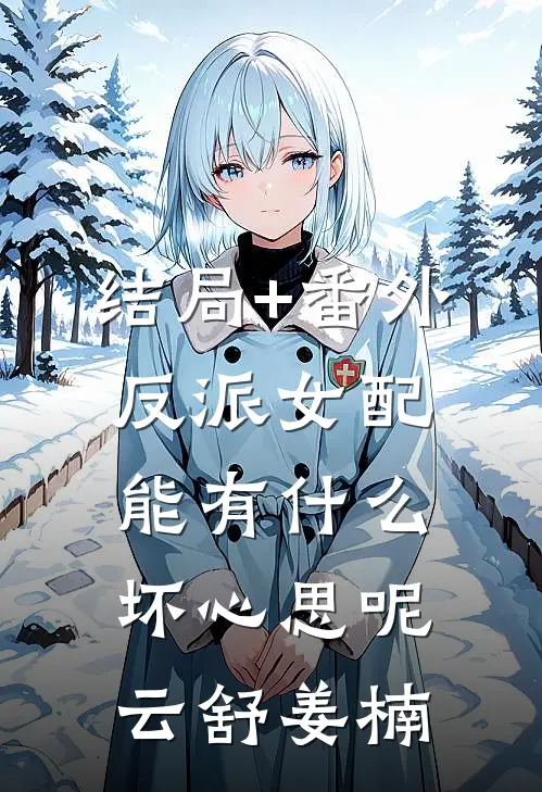 结局+番外反派女配能有什么坏心思呢云舒姜楠