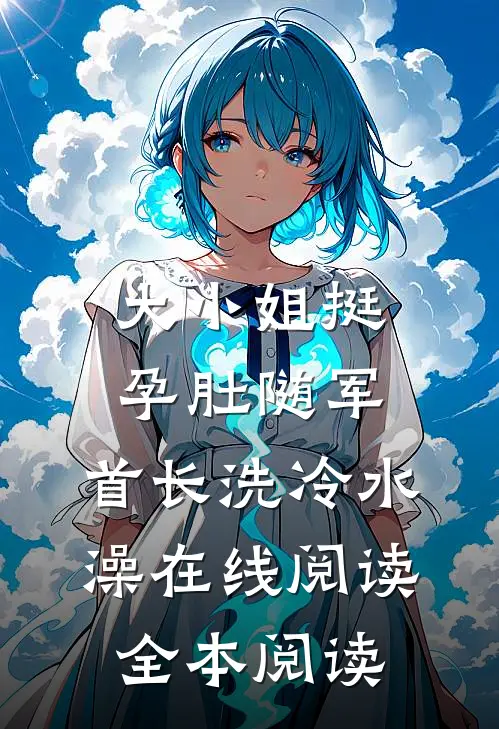 大小姐挺孕肚随军，首长洗冷水澡在线阅读全本阅读