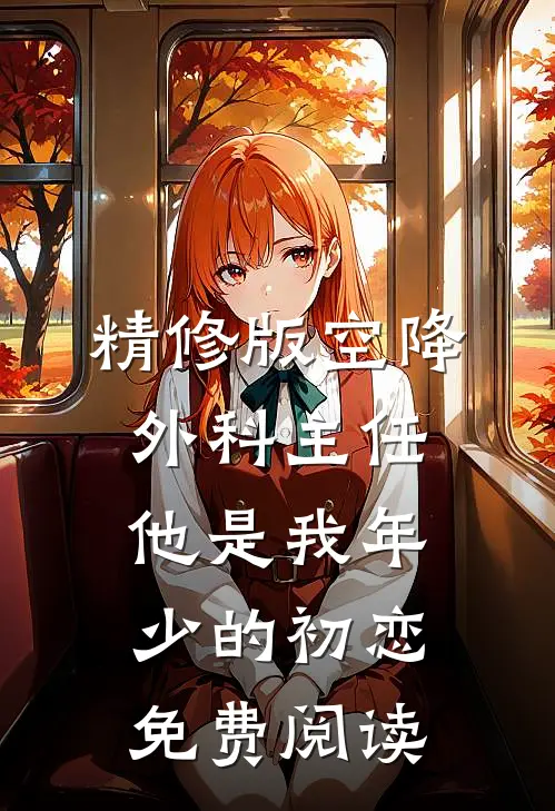 精修版空降外科主任,他是我年少的初恋免费阅读