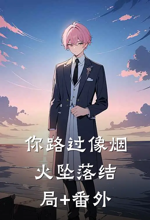你路过像烟火坠落结局+番外
